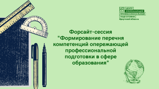 Центр опережающей профессиональной подготовки Иркутской области проводит Региональную Форсайт-сессию в сфере образования